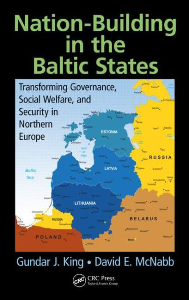 Nation-Building in the Baltic States: Transforming Governance, Social Welfare, and Security in Northern Europe / Edition 1