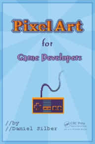 Title: Pixel Art for Game Developers / Edition 1, Author: Daniel Silber