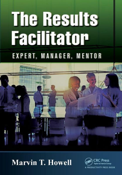 The Results Facilitator: Expert, Manager, Mentor / Edition 1