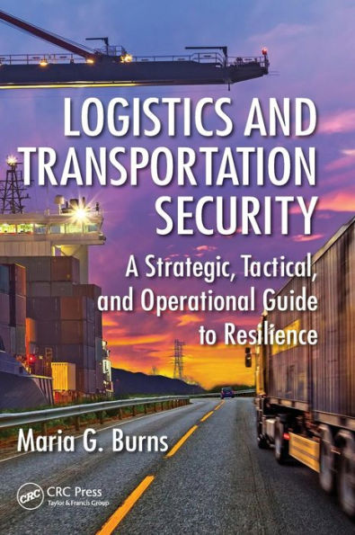 Logistics and Transportation Security: A Strategic, Tactical, and Operational Guide to Resilience / Edition 1