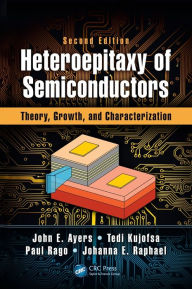 Title: Heteroepitaxy of Semiconductors: Theory, Growth, and Characterization, Second Edition / Edition 2, Author: John E. Ayers