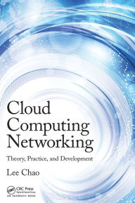 Title: Cloud Computing Networking: Theory, Practice, and Development / Edition 1, Author: Lee Chao