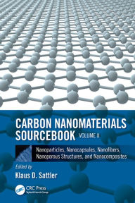 Title: Carbon Nanomaterials Sourcebook: Nanoparticles, Nanocapsules, Nanofibers, Nanoporous Structures, and Nanocomposites, Volume II, Author: Klaus D. Sattler