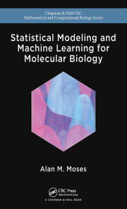 Title: Statistical Modeling and Machine Learning for Molecular Biology, Author: Alan Moses