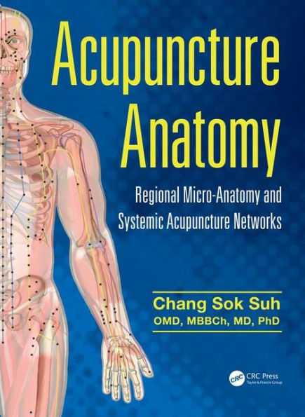 Acupuncture Anatomy: Regional Micro-Anatomy and Systemic Acupuncture Networks / Edition 1