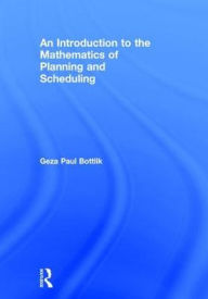 Title: An Introduction to the Mathematics of Planning and Scheduling / Edition 1, Author: Geza Paul Bottlik