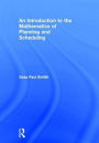 An Introduction to the Mathematics of Planning and Scheduling / Edition 1