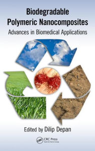 Title: Biodegradable Polymeric Nanocomposites: Advances in Biomedical Applications / Edition 1, Author: Dilip Depan