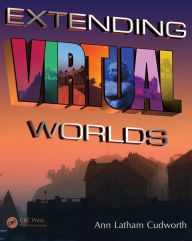 Title: Extending Virtual Worlds: Advanced Design for Virtual Environments / Edition 1, Author: Ann Latham Cudworth