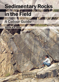 Title: Sedimentary Rocks in the Field: A Colour Guide, Author: Dorrik A.V. Stow