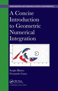 Title: A Concise Introduction to Geometric Numerical Integration / Edition 1, Author: Sergio Blanes