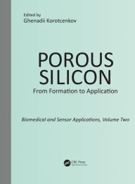 Title: Porous Silicon: From Formation to Application: Biomedical and Sensor Applications, Volume Two / Edition 1, Author: Ghenadii Korotcenkov