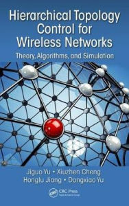Title: Hierarchical Topology Control for Wireless Networks: Theory, Algorithms, and Simulation / Edition 1, Author: Jiguo Yu