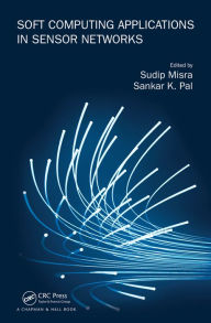 Title: Soft Computing Applications in Sensor Networks / Edition 1, Author: Sankar K. Pal