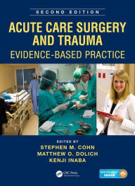 Title: Acute Care Surgery and Trauma: Evidence-Based Practice, Second Edition / Edition 2, Author: Stephen M. Cohn