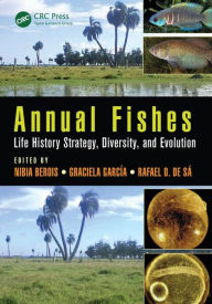 Title: Annual Fishes: Life History Strategy, Diversity, and Evolution / Edition 1, Author: Nibia Berois