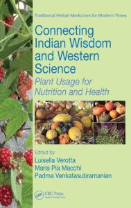 Title: Connecting Indian Wisdom and Western Science: Plant Usage for Nutrition and Health / Edition 1, Author: Luisella Verotta