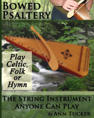 Title: Bowed Psaltery: The String Instrument Anyone Can Play - Play Celtic, Folk or Hymn, Author: Ann Tucker