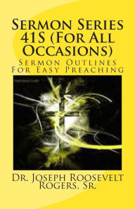 Title: Sermon Series 41S (For All Occasions): Sermon Outlines For Easy Preaching, Author: Sr. Joseph Roosevelt Rogers