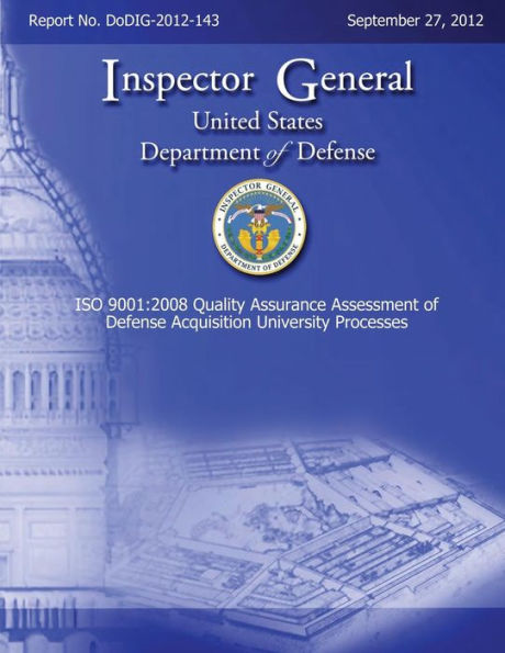 ISO 9001: 2008 Quality Assurance Assessment of Defense Acquisition University Processes (DODIG-2012-143)