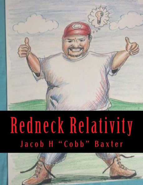 Redneck Relativity: The Hidden Wisdom And Knowledge Of The World Around Us As Seen Through The Eyes Of A Country Boy