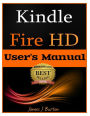 Kindle Fire HD: How to Use Your Tablet With Ease: The Ultimate Guide to Getting Started, Tips, Tricks, Applications and More