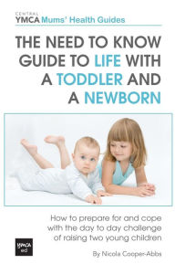 Title: The Need to Know Guide to Life With a Toddler and a Newborn: How to Prepare For and Cope With The Day to Day Challenge of Raising Two Young Children, Author: Nicola Cooper-Abbs