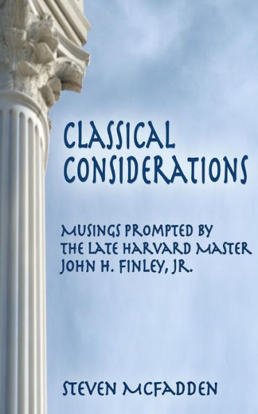 Classical Considerations: Musings Prompted by the Late Harvard Master John H. Finley, Jr.