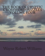 Title: The Book of Cryptic Crossword Puzzles Volume 4, Author: Wayne Robert Williams