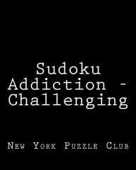 Title: Sudoku Addiction - Challenging: 80 Easy to Read, Large Print Sudoku Puzzles, Author: New York Puzzle Club