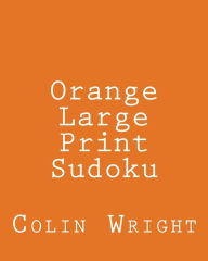 Title: Orange Large Print Sudoku: Easy to Read, Large Grid Sudoku Puzzles, Author: Colin Wright