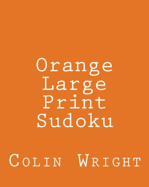 Orange Large Print Sudoku: Easy to Read, Large Grid Sudoku Puzzles