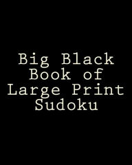 Title: Big Black Book of Large Print Sudoku: Easy to Read, Large Grid Sudoku Puzzles, Author: Jennifer Jones