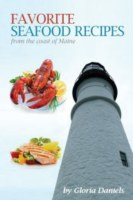 Title: Favorite Seafood Recipes From the Coast of Maine, Author: Gloria Daniels