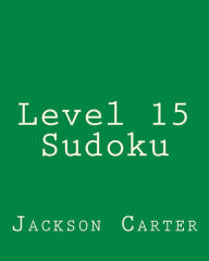 Title: Level 15 Sudoku: Fun, Large Print Sudoku Puzzles, Author: Jackson Carter
