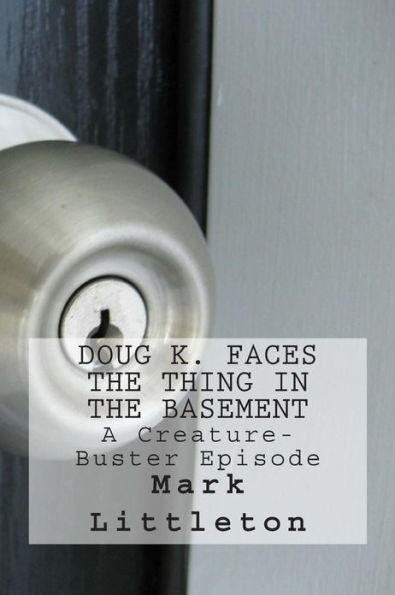 Doug K. Faces the Thing in the Basement: A Creature-Buster Episode