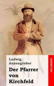 Title: Der Pfarrer von Kirchfeld: Volksstück mit Gesang in vier Akten, Author: Ludwig Anzengruber