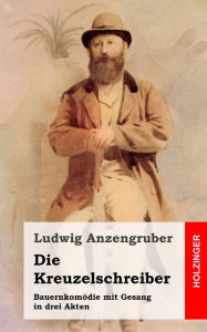 Title: Die Kreuzelschreiber: Bauernkomödie mit Gesang in drei Akten, Author: Ludwig Anzengruber