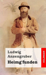 Title: Heimg'funden: Wiener Weihnachtskomödie in drei Akten, Author: Ludwig Anzengruber