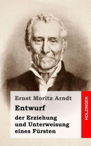 Title: Entwurf der Erziehung und Unterweisung eines Fï¿½rsten, Author: Ernst Moritz Arndt