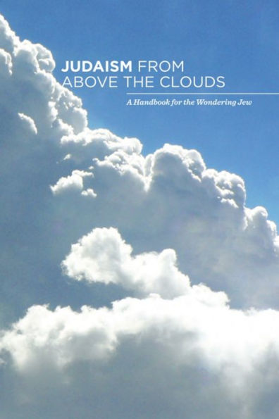 Judaism from Above the Clouds: A Handbook for the Wondering Jew