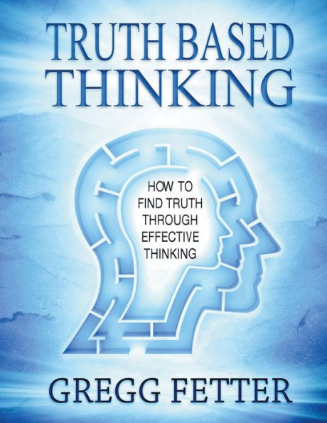 Truth Based Thinking: How To Find Truth Through Effective Thinking