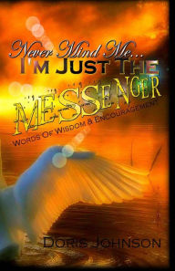 Title: Never Mind Me... I'm Just The MESSENGER: Words Of Wisdom & Encouragement, Author: Kandayia Jagudeye Ali