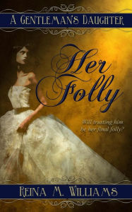 Title: A Gentleman's Daughter: Her Folly, Author: Reina M. Williams