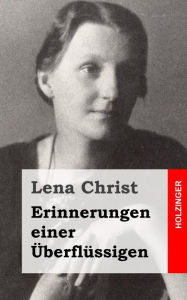 Title: Erinnerungen einer Überflüssigen, Author: Lena Christ