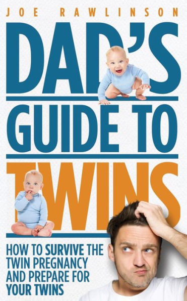 Dad's Guide to Twins: How to Survive the Twin Pregnancy and Prepare for Your Twins