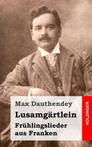 Title: Lusamgärtlein. Frühlingslieder aus Franken, Author: Max Dauthendey