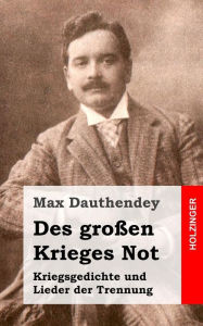 Title: Des großen Krieges Not. Kriegsgedichte und Lieder der Trennung, Author: Max Dauthendey