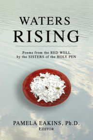 Title: Waters Rising: Poems from the Red Well by the Sisters of the Holy Pen, Author: Pamela Eakins Ph.D.