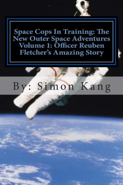 Space Cops In Training: The New Outer Space Adventures Volume 1: Officer Reuben Fletcher's Amazing Story: This year, discover the truth behind Officer Reuben Fletcher's past.